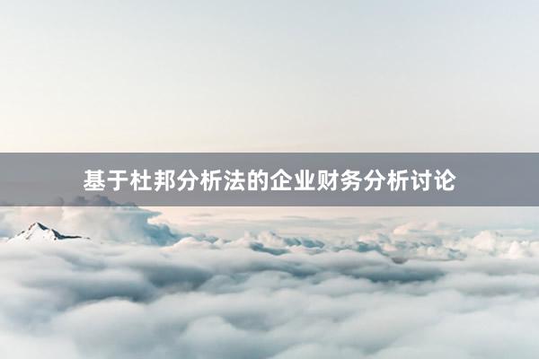 基于杜邦分析法的企业财务分析讨论